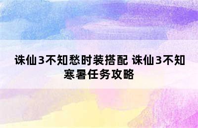 诛仙3不知愁时装搭配 诛仙3不知寒暑任务攻略